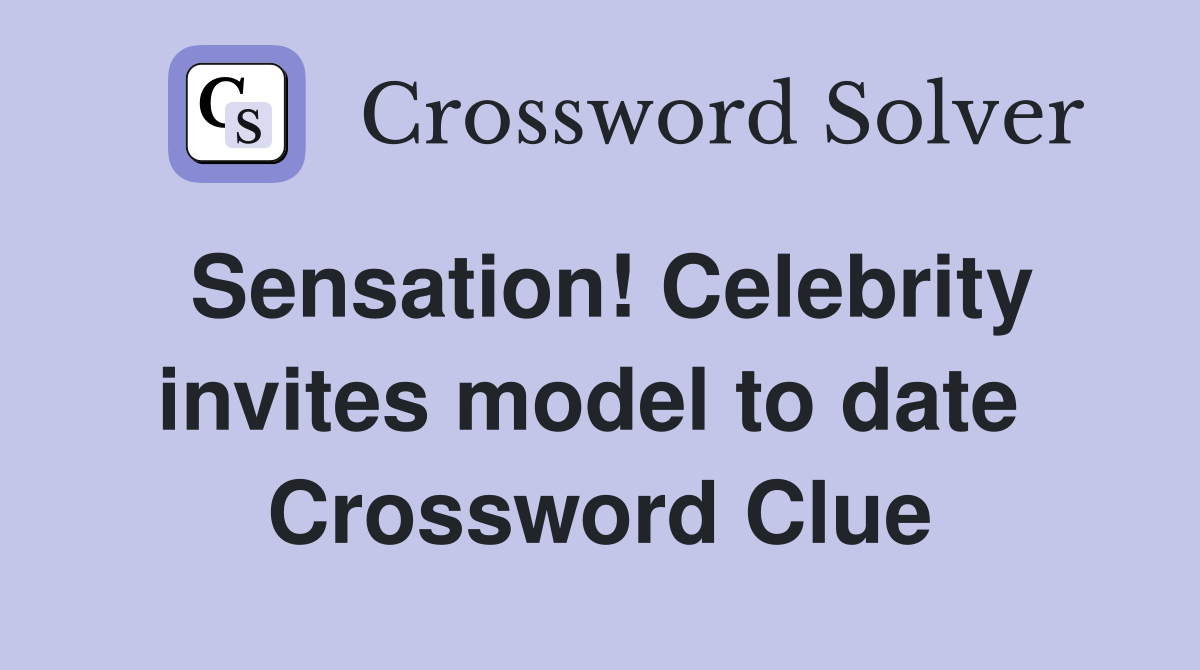 Sensation! Celebrity invites model to date  Crossword Clue