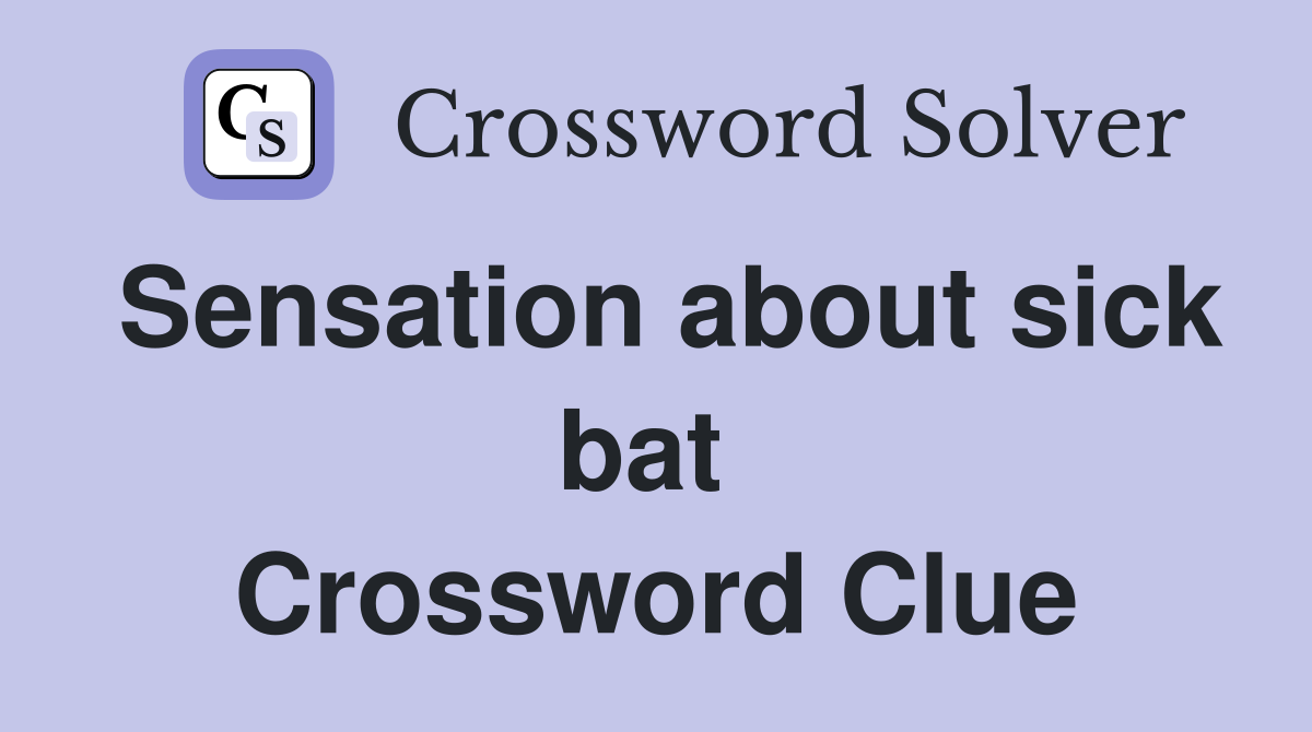 Sensation about sick bat  Crossword Clue