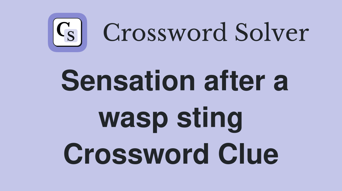 Sensation after a wasp sting Crossword Clue