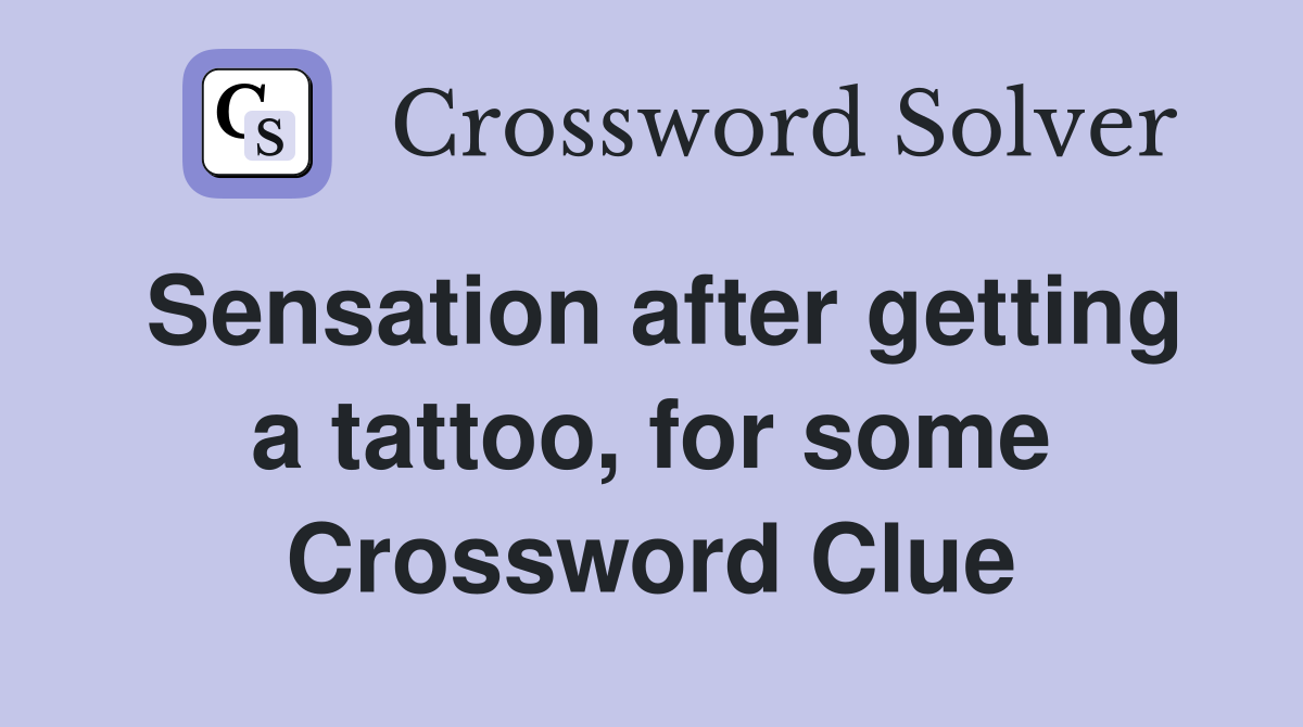 Sensation after getting a tattoo, for some Crossword Clue