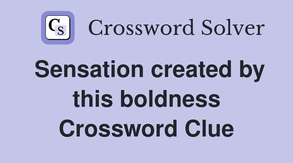 Sensation created by this boldness Crossword Clue