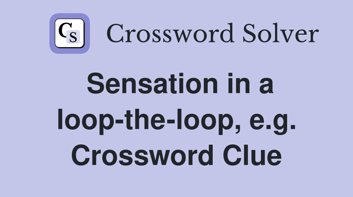 Sensation in a loop-the-loop, e.g. Crossword Clue