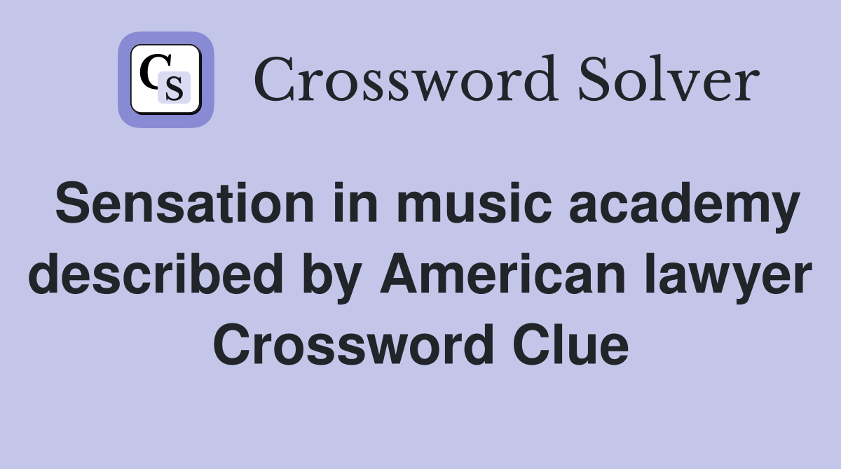 Sensation in music academy described by American lawyer Crossword Clue
