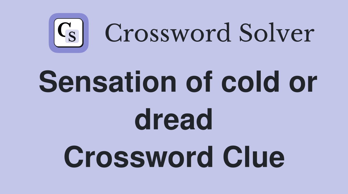 Sensation of cold or dread Crossword Clue