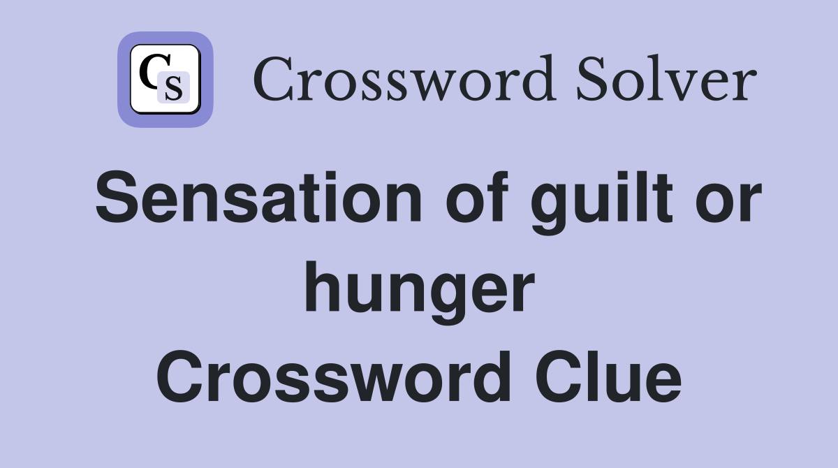 Sensation of guilt or hunger Crossword Clue