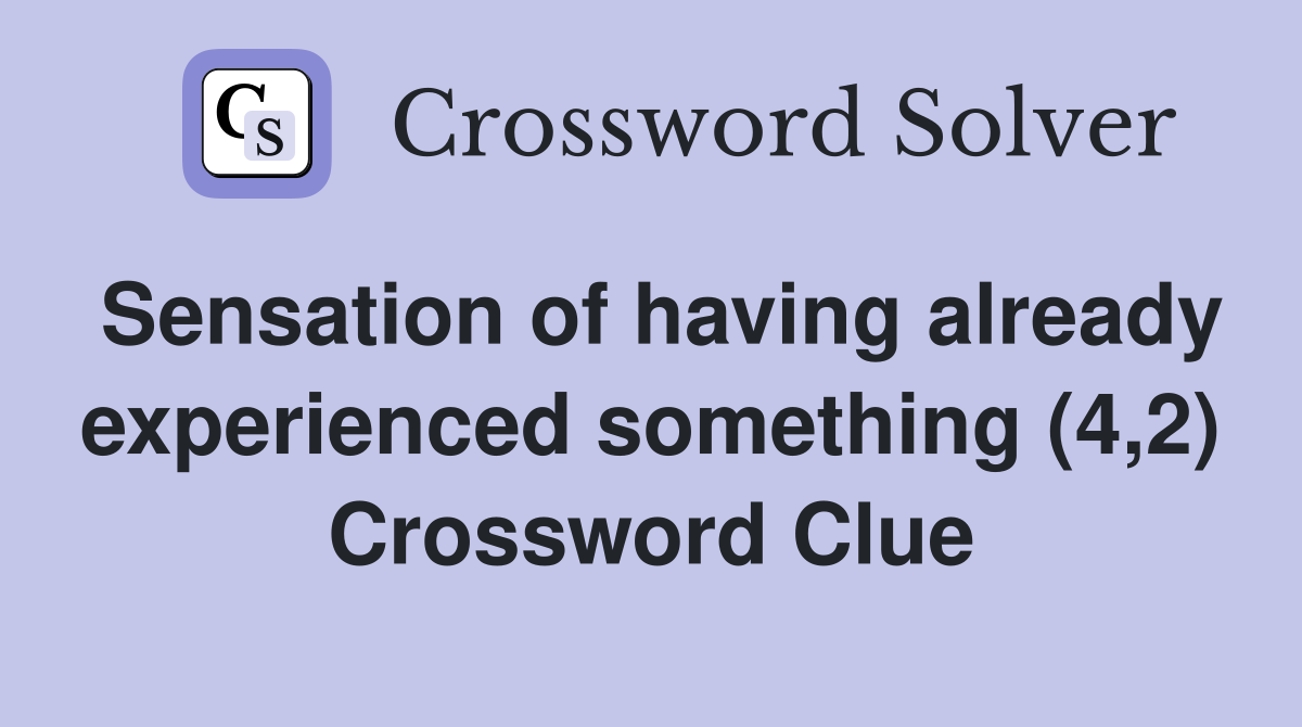 Sensation of having already experienced something (4,2) Crossword Clue