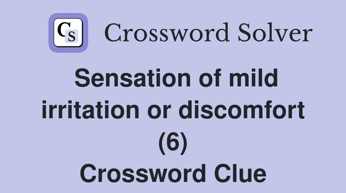 Sensation of mild irritation or discomfort (6) Crossword Clue