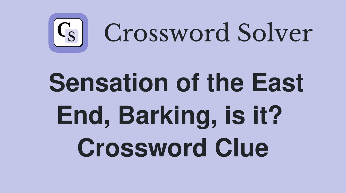 Sensation of the East End, Barking, is it?  Crossword Clue