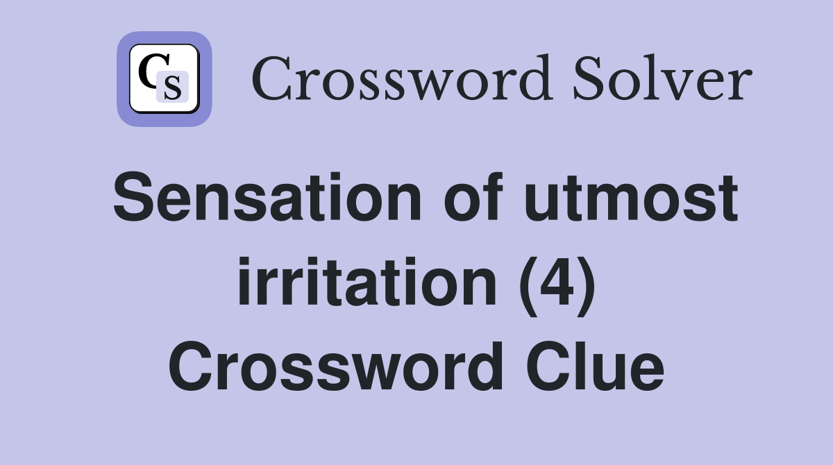 Sensation of utmost irritation (4) Crossword Clue