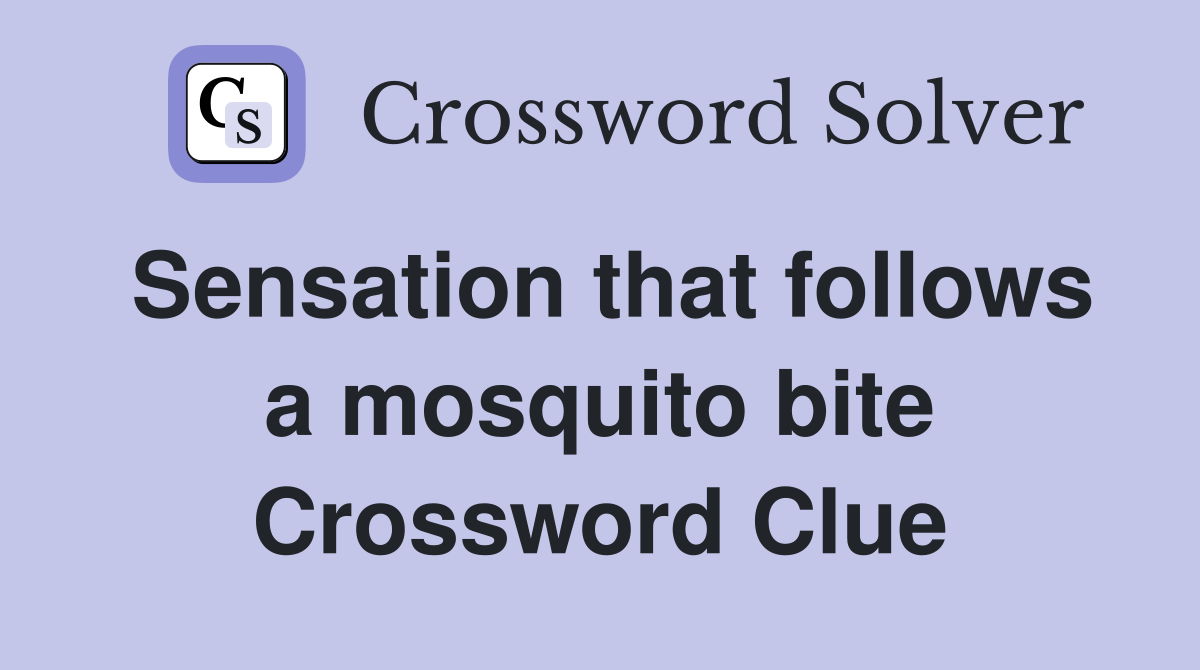 Sensation that follows a mosquito bite Crossword Clue