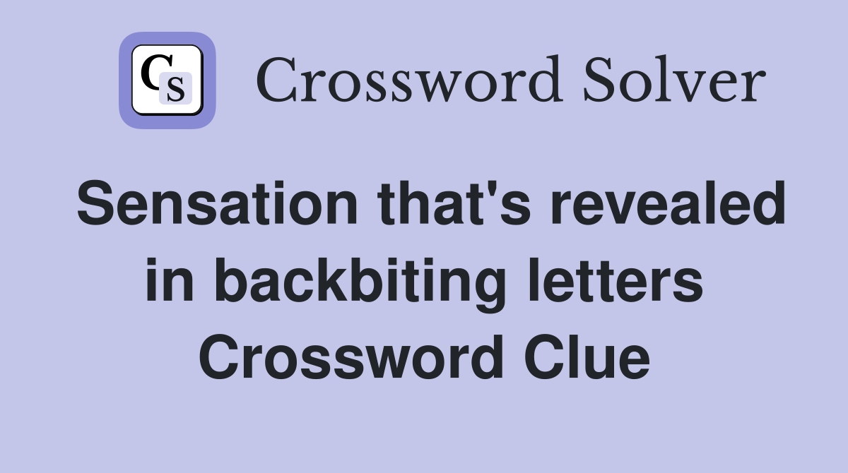 Sensation that's revealed in backbiting letters Crossword Clue