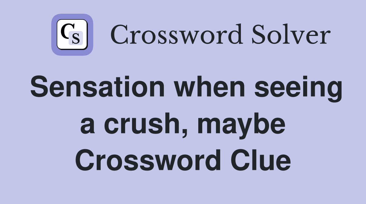 Sensation when seeing a crush, maybe Crossword Clue