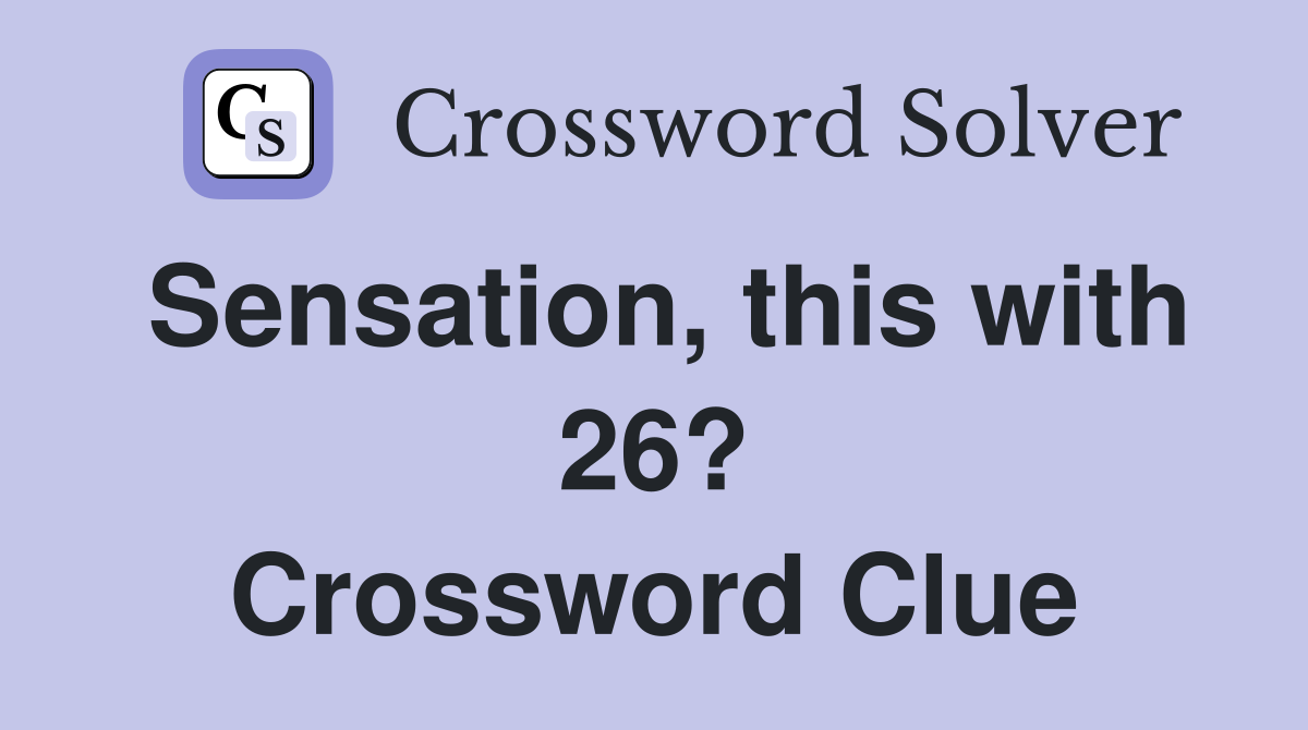 Sensation, this with 26? Crossword Clue