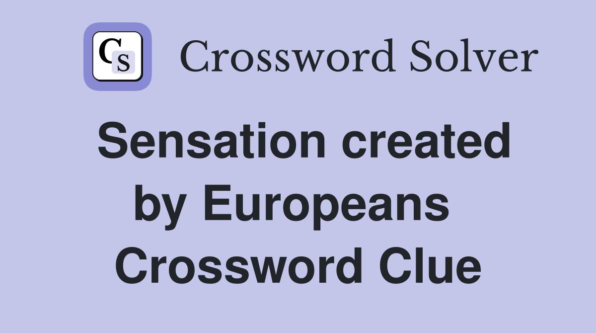 Sensation created by Europeans  Crossword Clue