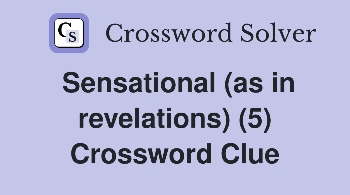 Sensational (as in revelations) (5) Crossword Clue