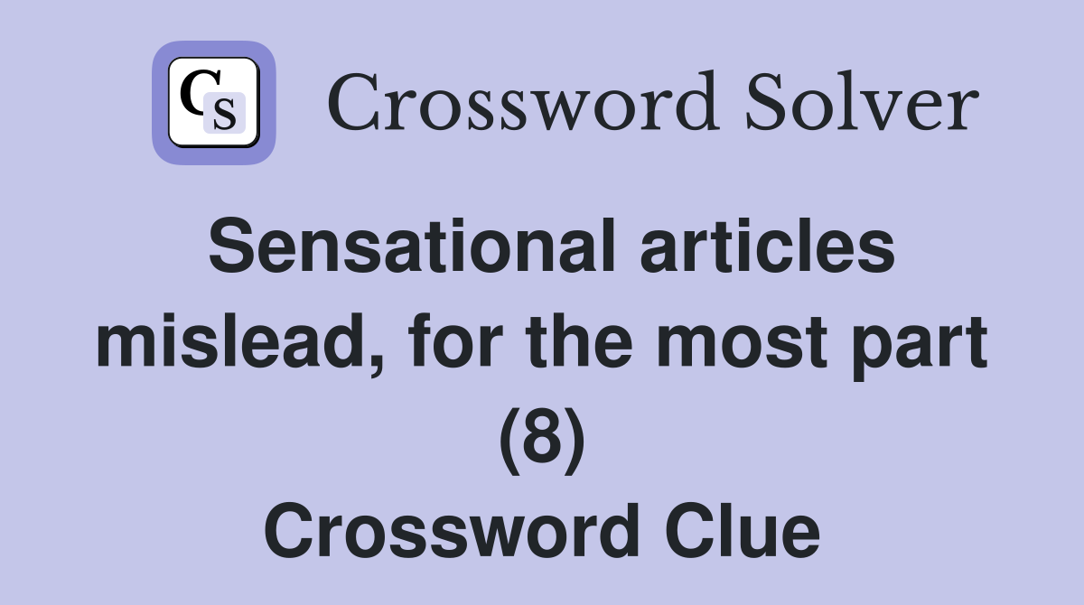 Sensational articles mislead, for the most part (8) Crossword Clue