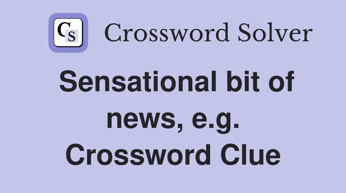 Sensational bit of news, e.g. Crossword Clue