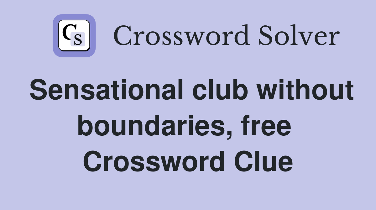 Sensational club without boundaries, free  Crossword Clue