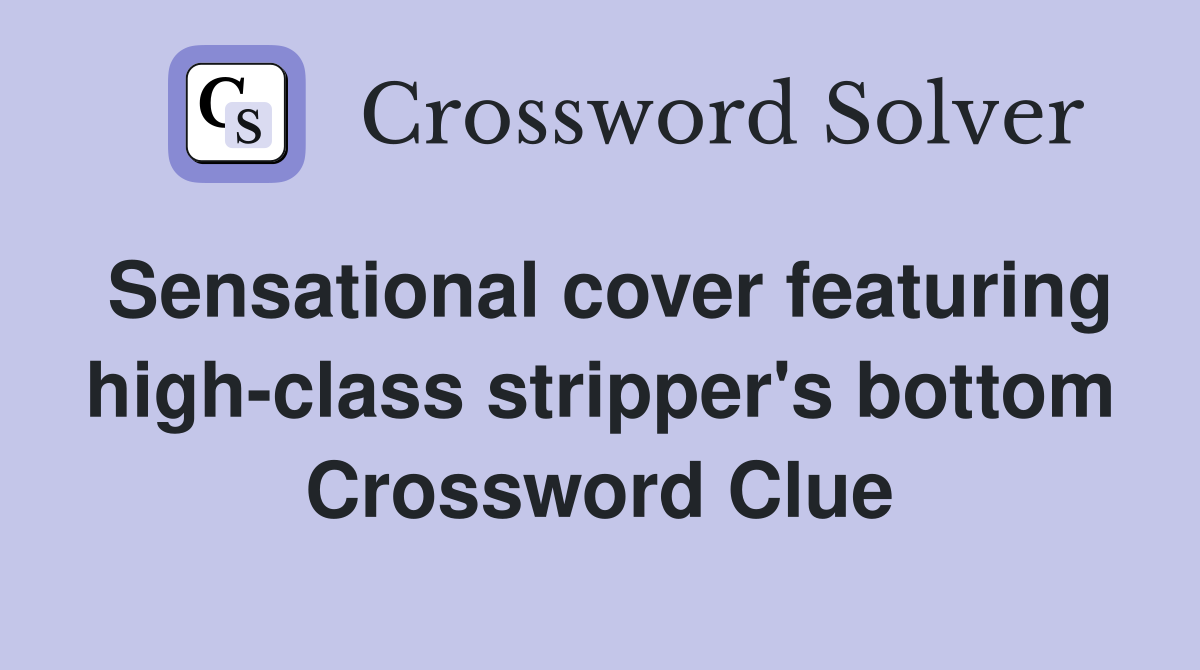 Sensational cover featuring high-class stripper's bottom Crossword Clue