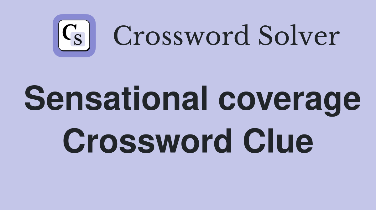 Sensational coverage Crossword Clue