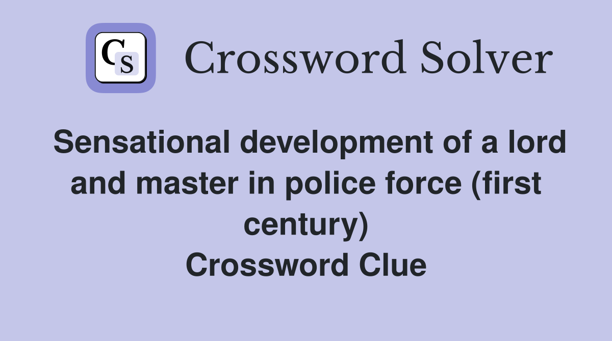 Sensational development of a lord and master in police force (first century) Crossword Clue