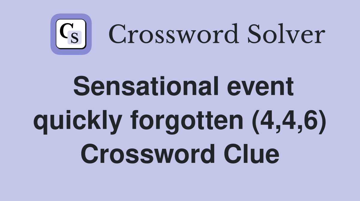 Sensational event quickly forgotten (4,4,6) Crossword Clue