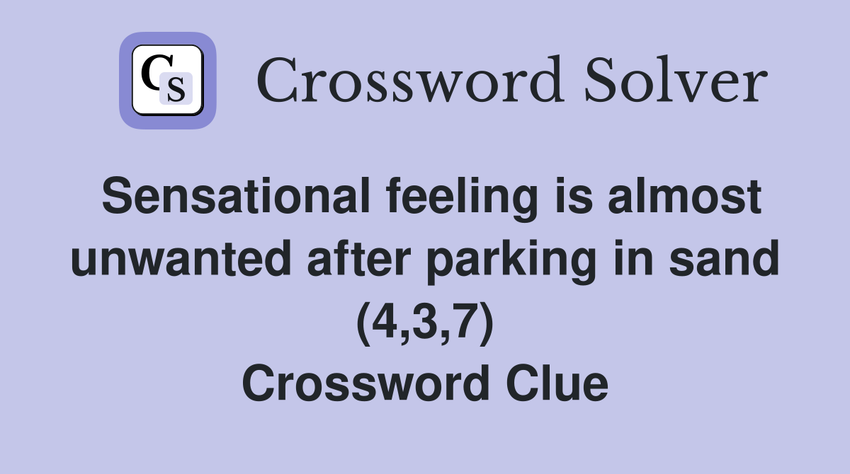 Sensational feeling is almost unwanted after parking in sand (4,3,7) Crossword Clue