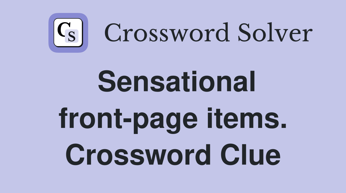 Sensational front-page items. Crossword Clue