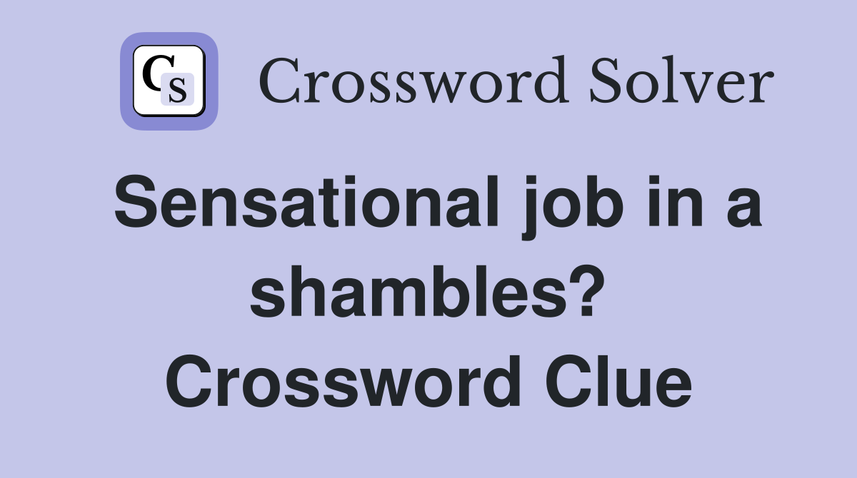 Sensational job in a shambles? Crossword Clue