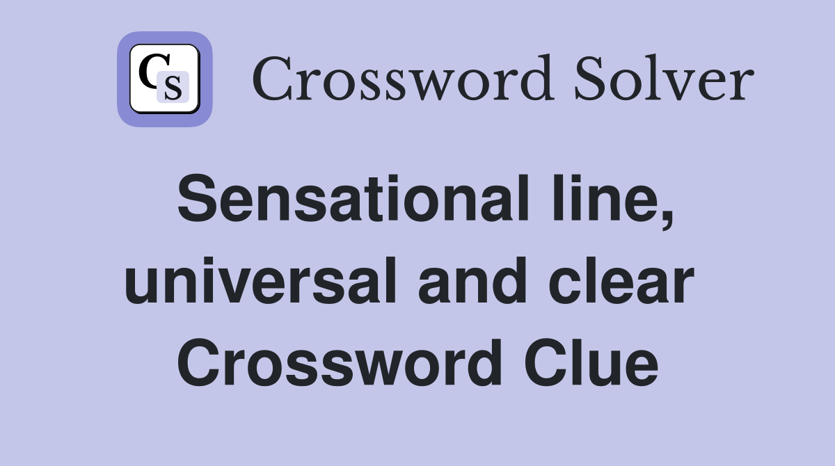 Sensational line, universal and clear  Crossword Clue