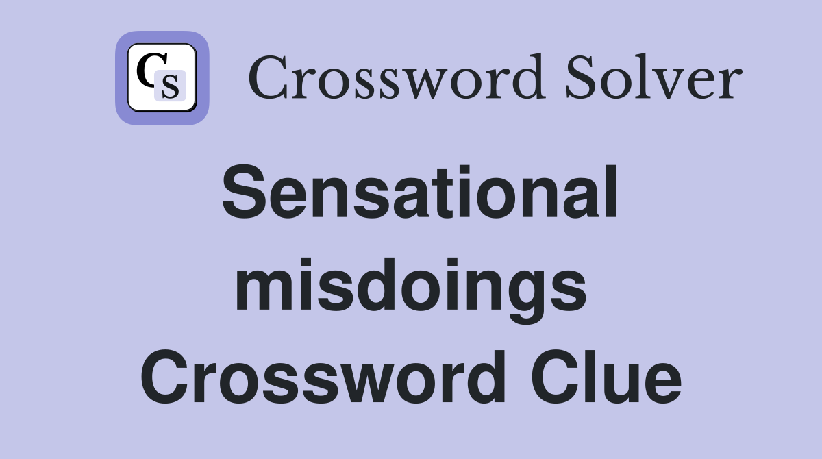 Sensational misdoings Crossword Clue
