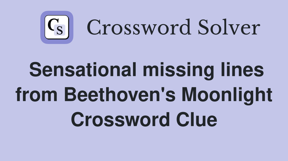 Sensational missing lines from Beethoven's Moonlight Crossword Clue
