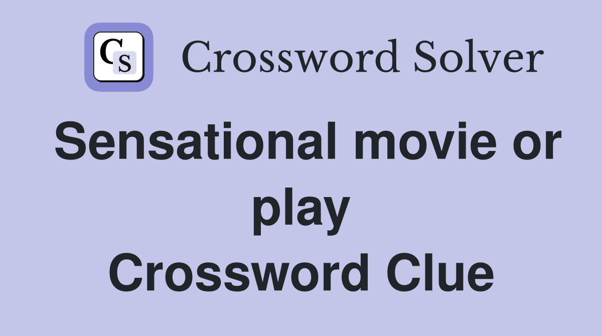 Sensational movie or play Crossword Clue