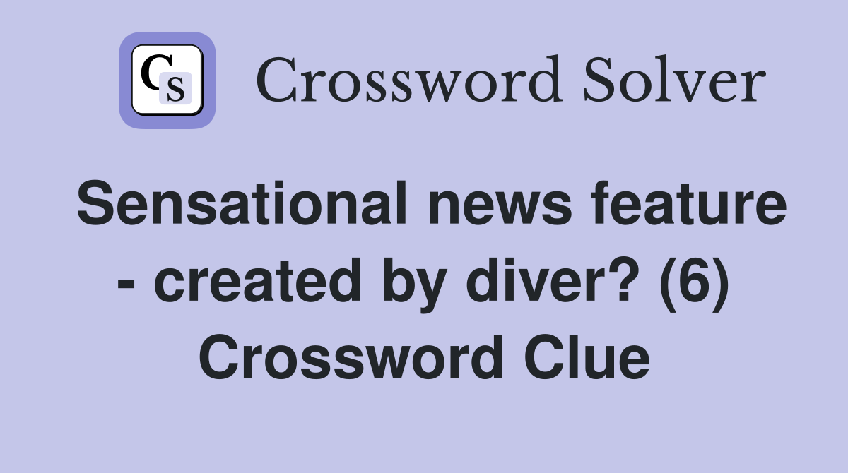 Sensational news feature - created by diver? (6) Crossword Clue
