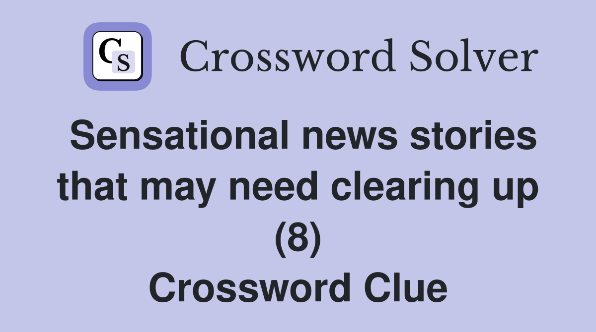 Sensational news stories that may need clearing up (8) Crossword Clue