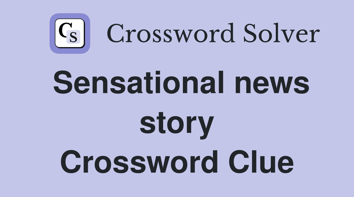 Sensational news story Crossword Clue