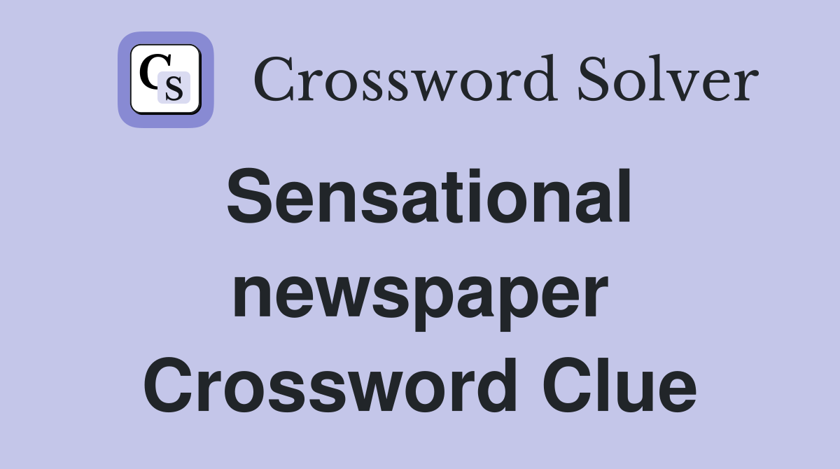 Sensational newspaper Crossword Clue