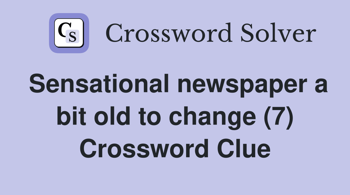 Sensational newspaper a bit old to change (7) Crossword Clue