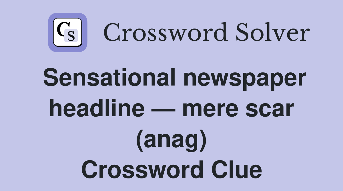 Sensational newspaper headline — mere scar (anag) Crossword Clue