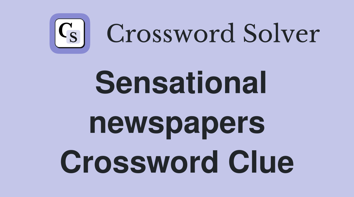 Sensational newspapers Crossword Clue