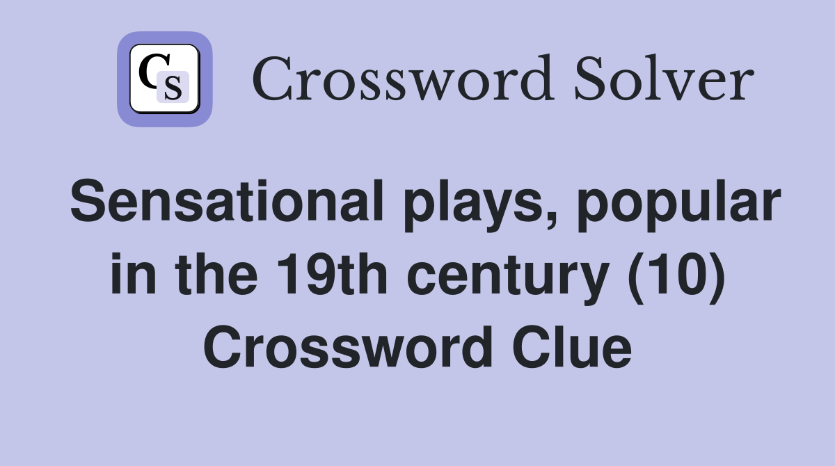 Sensational plays, popular in the 19th century (10) Crossword Clue