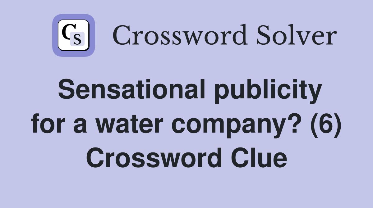 Sensational publicity for a water company? (6) Crossword Clue