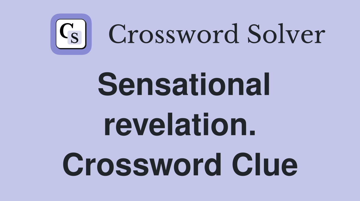 Sensational revelation. Crossword Clue