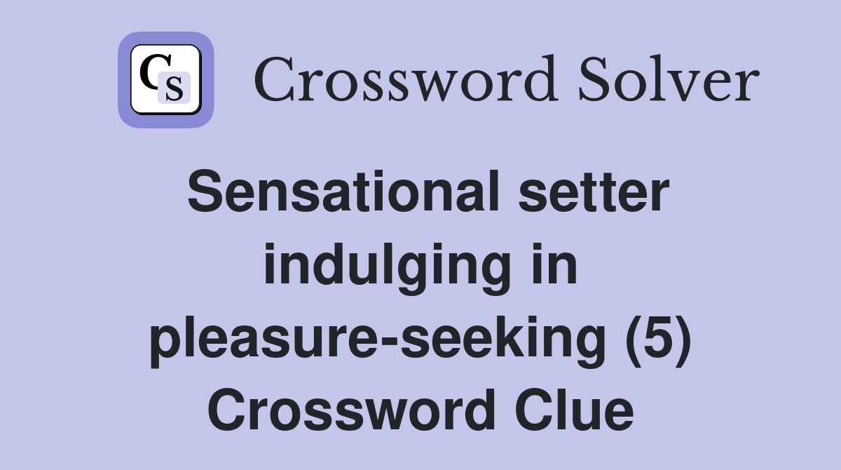 Sensational setter indulging in pleasure-seeking (5) Crossword Clue