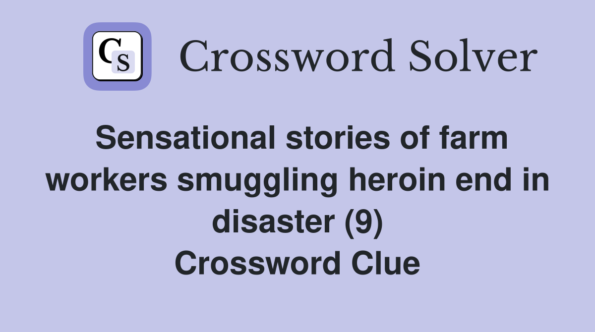 Sensational stories of farm workers smuggling heroin end in disaster (9) Crossword Clue