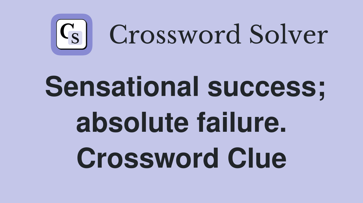 Sensational success; absolute failure. Crossword Clue