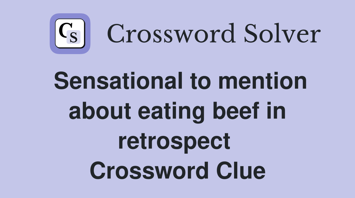 Sensational to mention about eating beef in retrospect  Crossword Clue