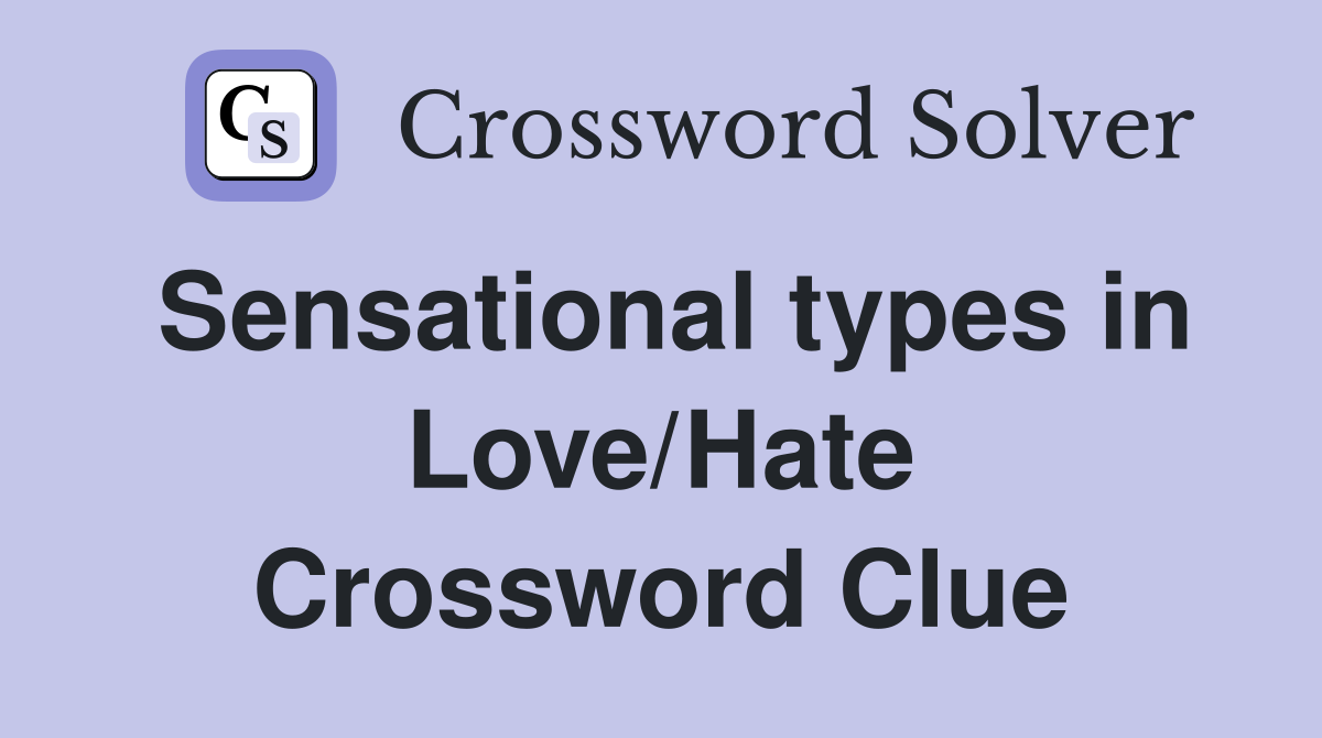 Sensational types in Love/Hate Crossword Clue