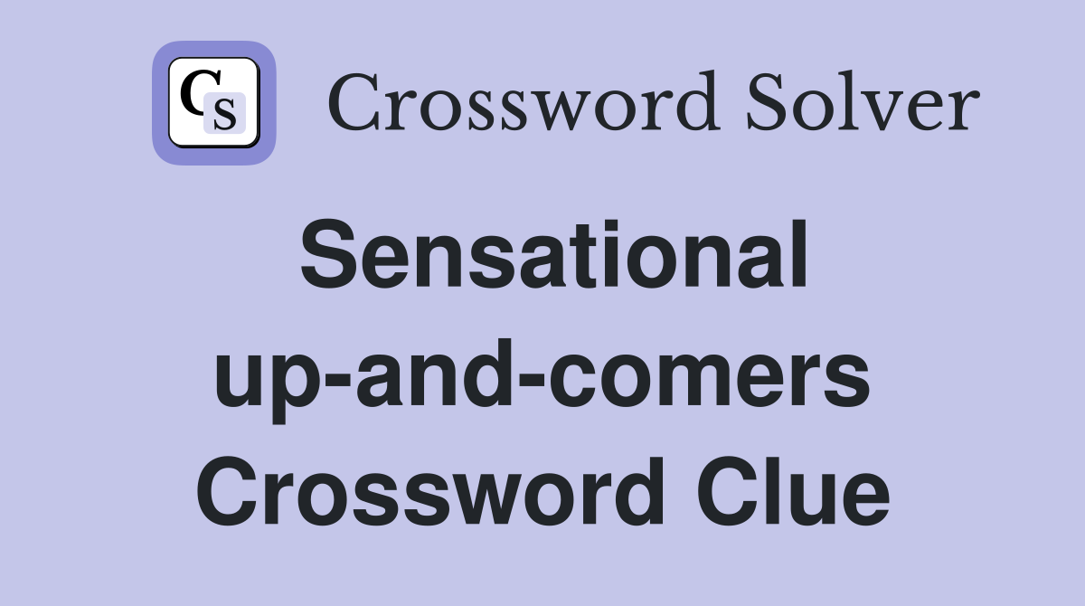 Sensational up-and-comers Crossword Clue