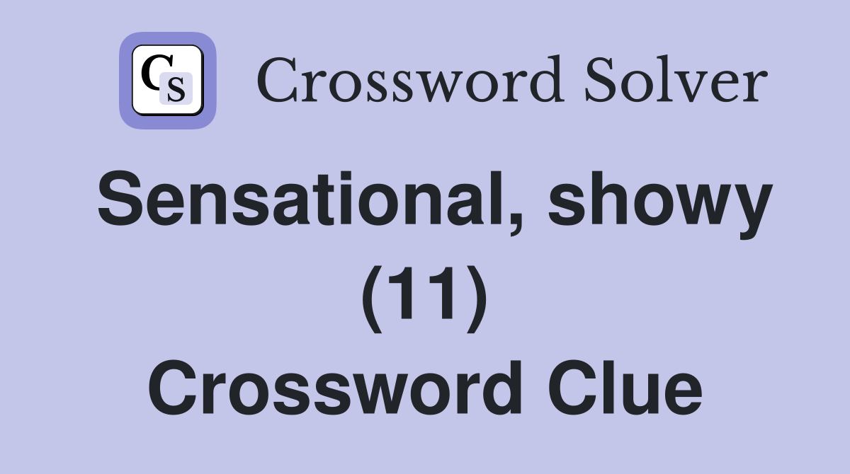 Sensational, showy (11) Crossword Clue